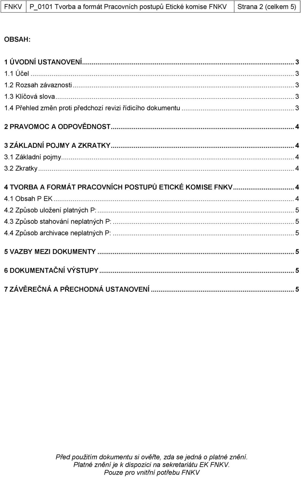 .. 4 4 TVORBA A FORMÁT PRACOVNÍCH POSTUPŮ ETICKÉ KOMISE FNKV... 4 4.1 Obsah P EK... 4 4.2 Způsob uložení platných P:... 5 4.3 Způsob stahování neplatných P:.