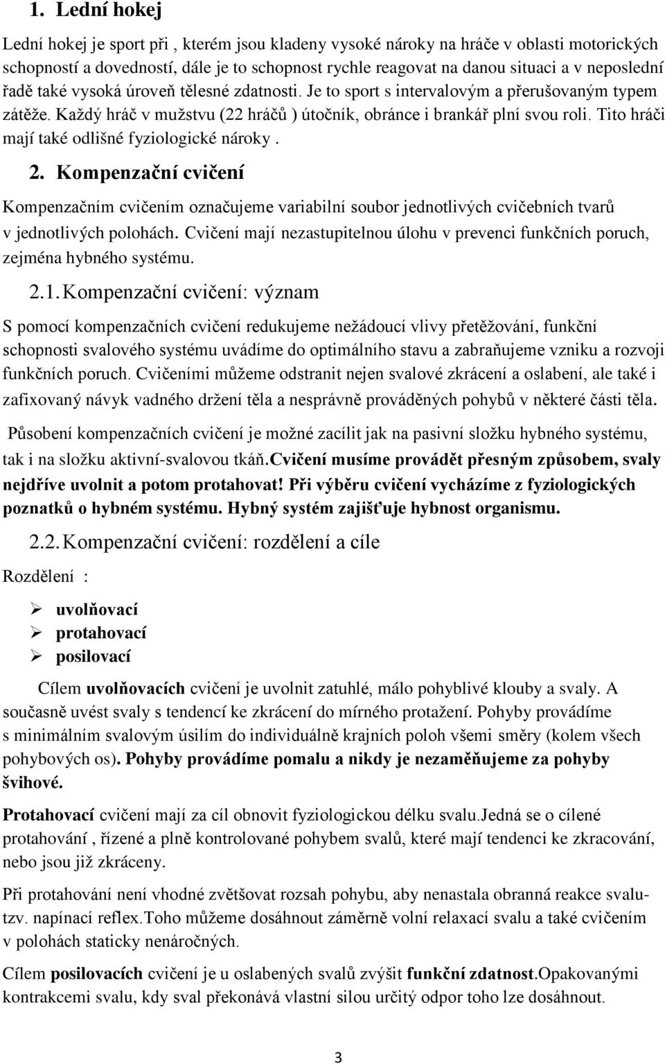 Tito hráči mají také odlišné fyziologické nároky. 2. Kompenzační cvičení Kompenzačním cvičením označujeme variabilní soubor jednotlivých cvičebních tvarů v jednotlivých polohách.