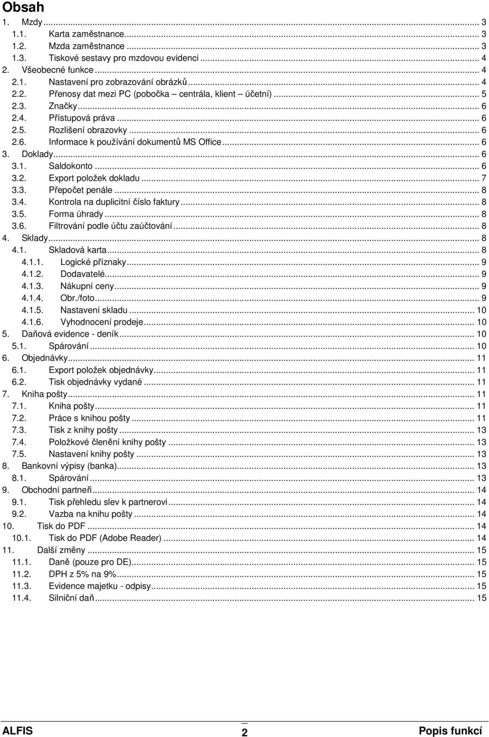 .. 7 3.3. Přepočet penále... 8 3.4. Kontrola na duplicitní číslo faktury... 8 3.5. Forma úhrady... 8 3.6. Filtrování podle účtu zaúčtování... 8 4. Sklady... 8 4.1. Skladová karta... 8 4.1.1. Logické příznaky.