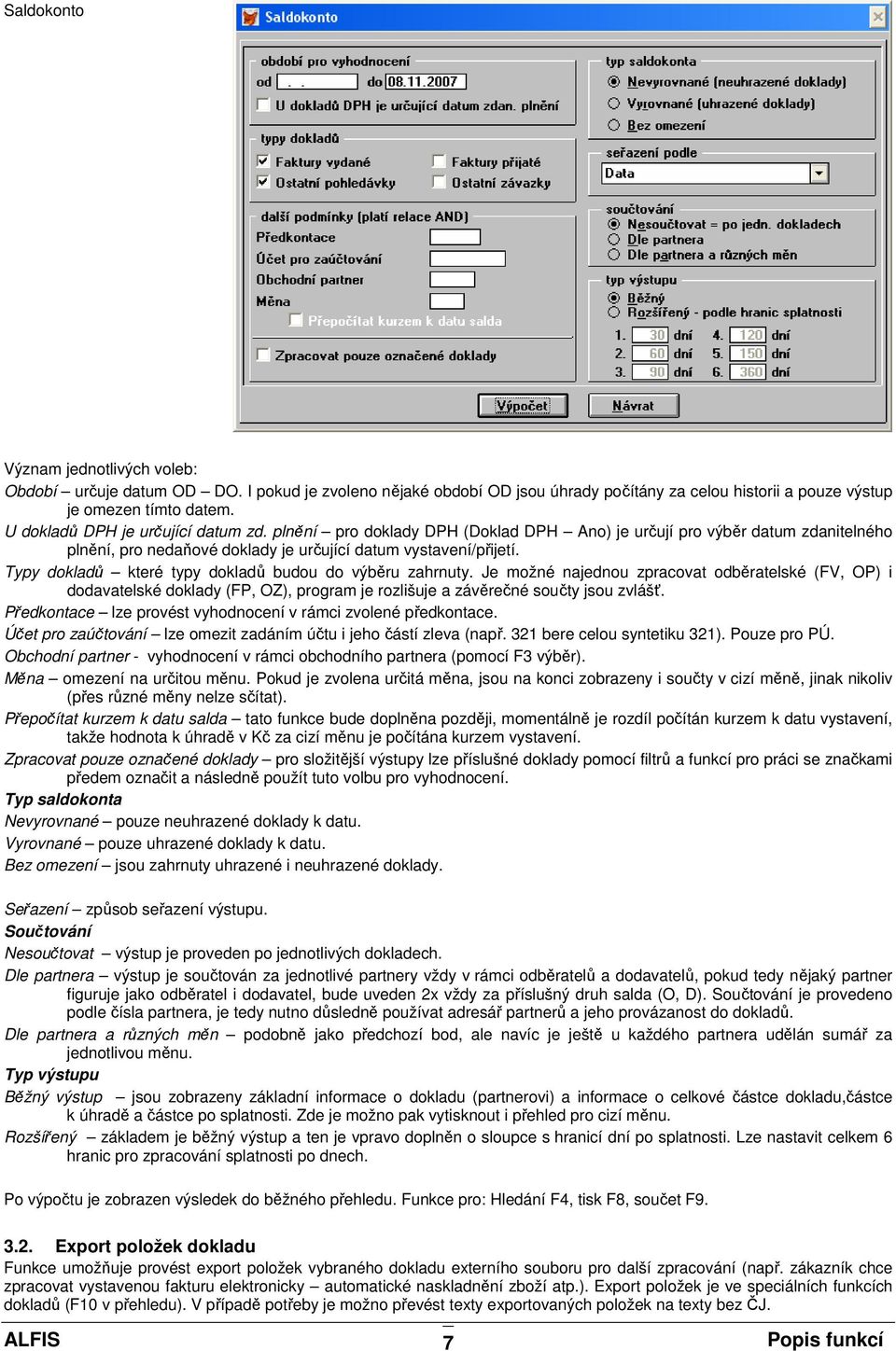 Typy dokladů které typy dokladů budou do výběru zahrnuty. Je možné najednou zpracovat odběratelské (FV, OP) i dodavatelské doklady (FP, OZ), program je rozlišuje a závěrečné součty jsou zvlášť.