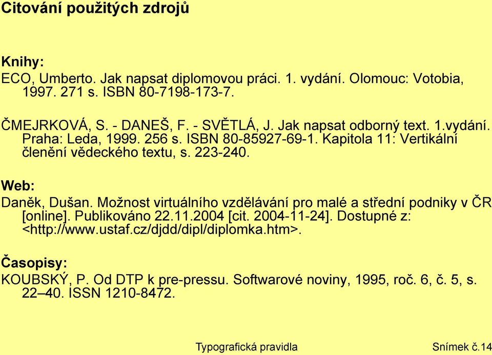 Web: Daněk, Dušan. Možnost virtuálního vzdělávání pro malé a střední podniky v ČR [online]. Publikováno 22.11.2004 [cit. 2004-11-24]. Dostupné z: <http://www.