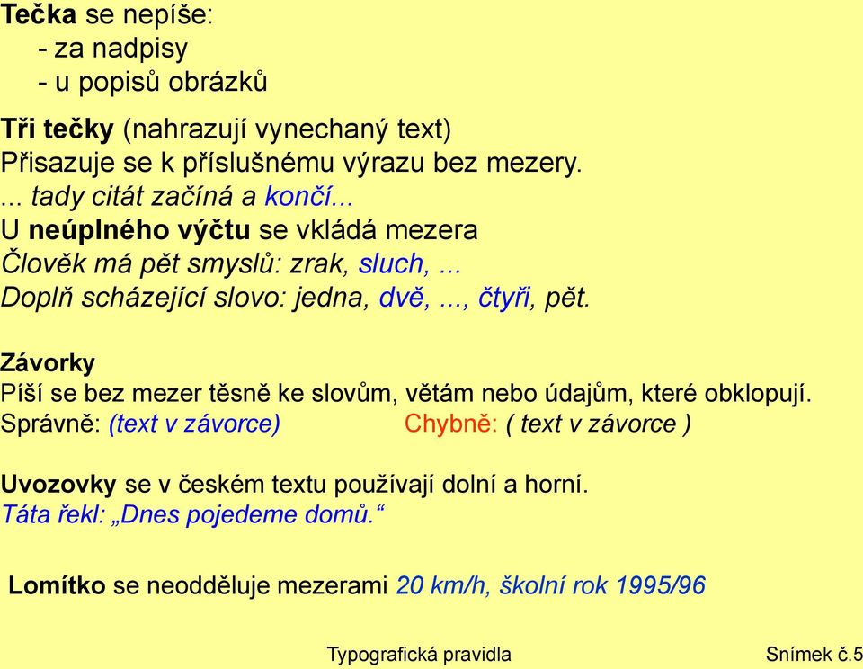 .., čtyři, pět. Závorky Píší se bez mezer těsně ke slovům, větám nebo údajům, které obklopují.