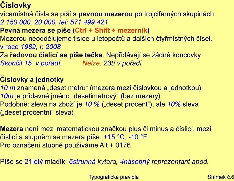 Nelze: 23tí v pořadí Číslovky a jednotky 10 m znamená deset metrů (mezera mezi číslovkou a jednotkou) 10m je přídavné jméno desetimetrový (bez mezery) Podobně: sleva na zboží je 10 % ( deset procent