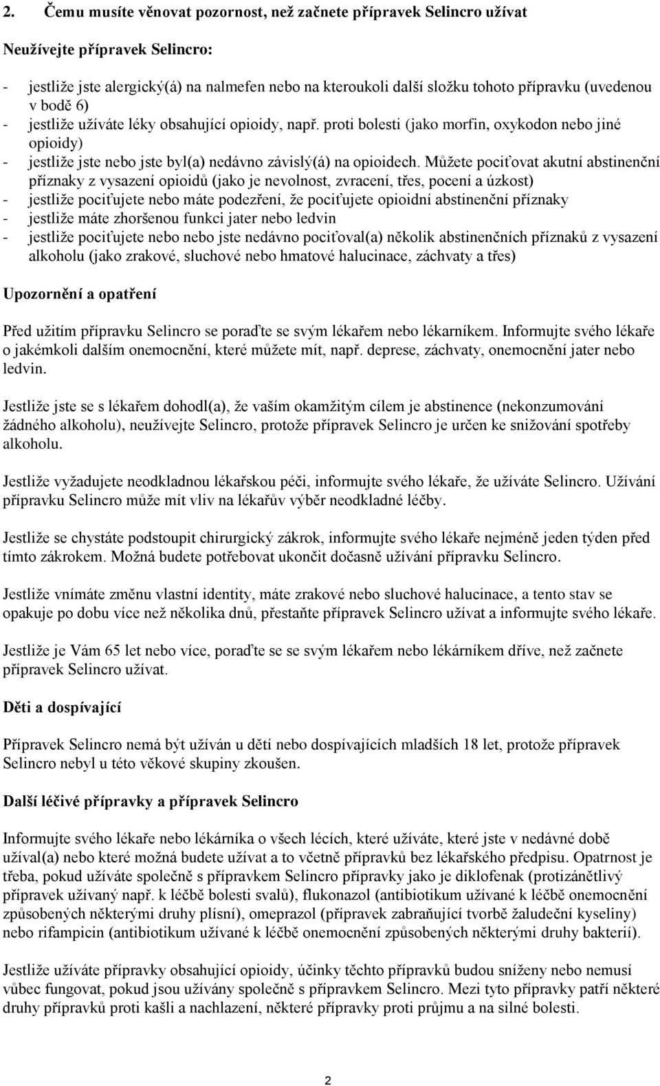 Můžete pociťovat akutní abstinenční příznaky z vysazení opioidů (jako je nevolnost, zvracení, třes, pocení a úzkost) - jestliže pociťujete nebo máte podezření, že pociťujete opioidní abstinenční