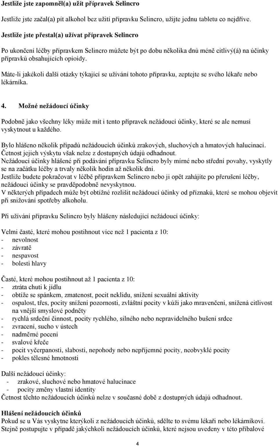 Máte-li jakékoli další otázky týkající se užívání tohoto přípravku, zeptejte se svého lékaře nebo lékárníka. 4.