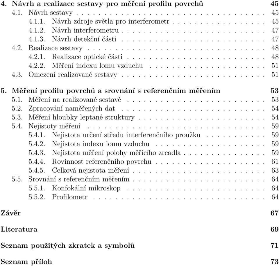 .................... 51 4.3. Omeení realiované sestavy.......................... 51 5. Měření profilu povrchů a srovnání s referenčním měřením 53 5.1. Měření na realiované sestavě......................... 53 5.2.