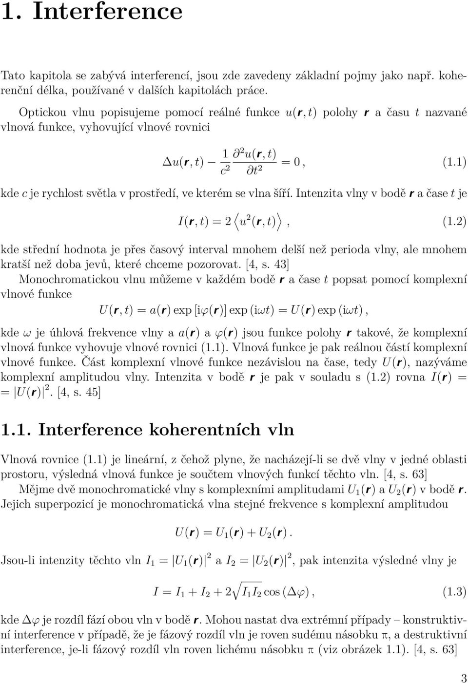 1) kde c je rychlost světla v prostředí, ve kterém se vlna šíří. Intenita vlny v bodě r a čase t je I(r, t) = 2 u 2 (r, t), (1.