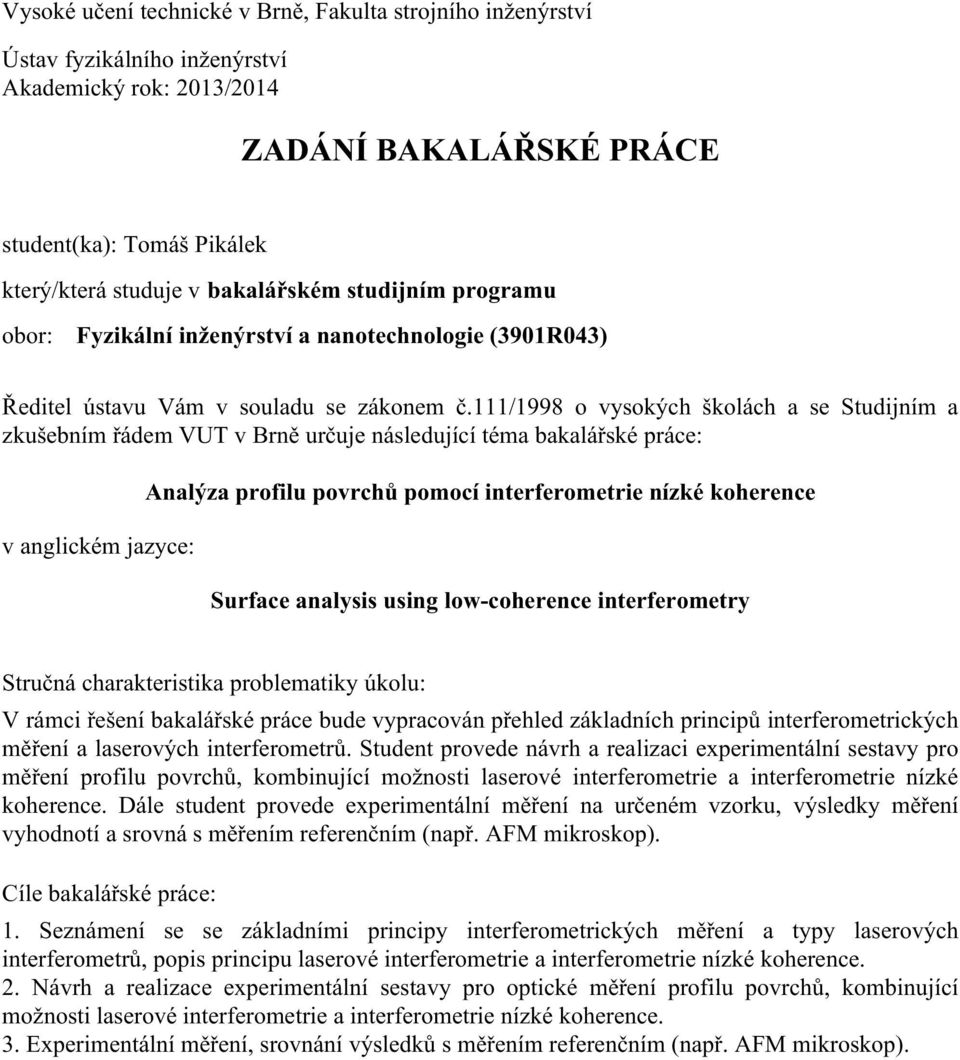 111/1998 o vysokých školách a se Studijním a kušebním řádem VUT v Brně určuje následující téma bakalářské práce: v anglickém jayce: Analýa profilu povrchů pomocí interferometrie níké koherence