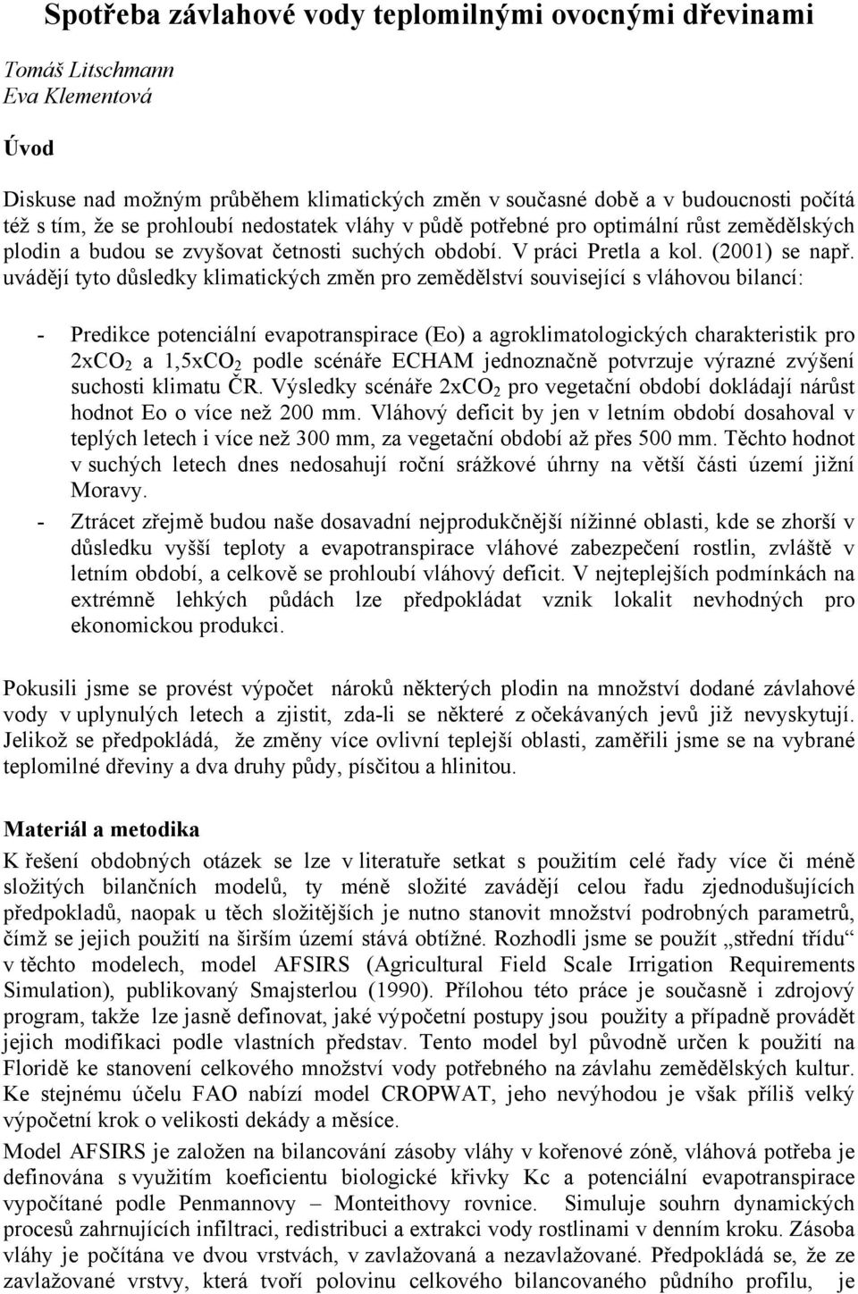 uvádějí tyto důsledky klimatických změn pro zemědělství související s vláhovou bilancí: - Predikce potenciální evapotranspirace (Eo) a agroklimatologických charakteristik pro 2xCO 2 a 1,5xCO 2 podle