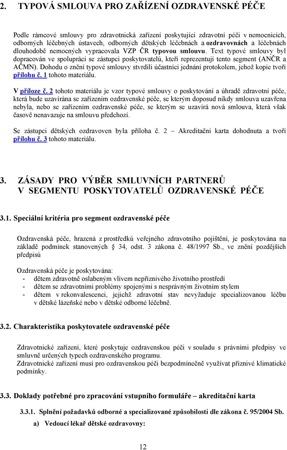 Text typové smlouvy byl dopracován ve spolupráci se zástupci poskytovatelů, kteří reprezentují tento segment (ANČR a AČMN).