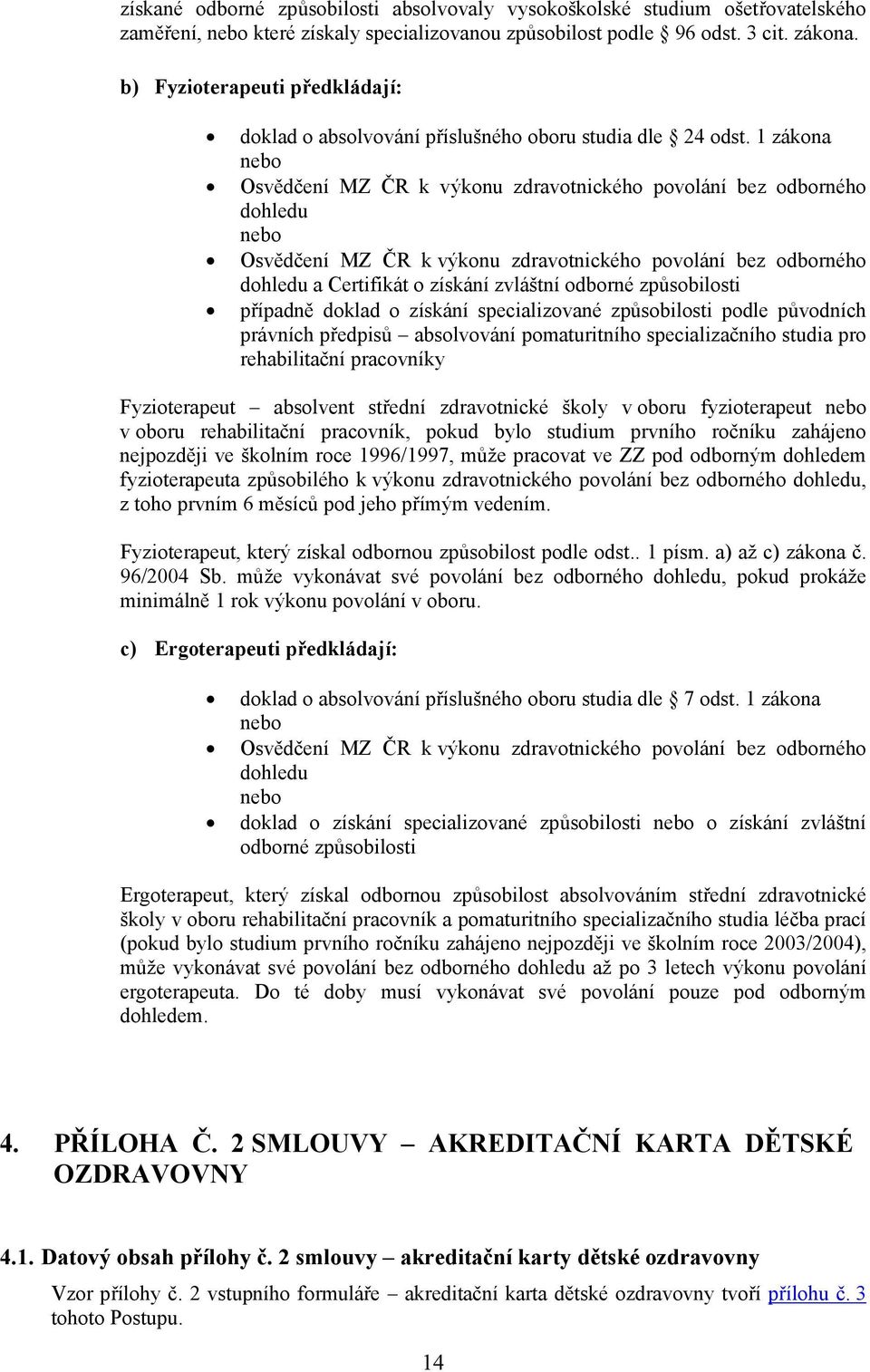 1 zákona Osvědčení MZ ČR k výkonu zdravotnického povolání bez odborného dohledu Osvědčení MZ ČR k výkonu zdravotnického povolání bez odborného dohledu a Certifikát o získání zvláštní odborné