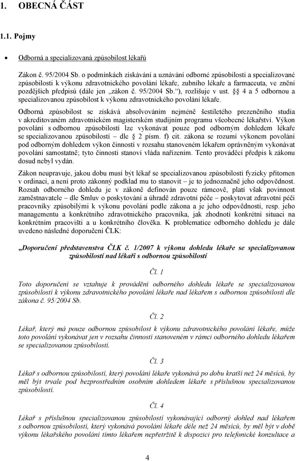 č. 95/2004 Sb. ), rozlišuje v ust. 4 a 5 odbornou a specializovanou způsobilost k výkonu zdravotnického povolání lékaře.