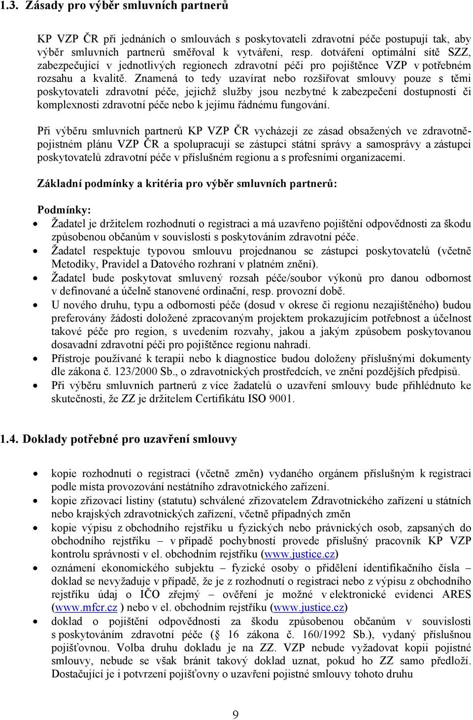 Znamená to tedy uzavírat rozšiřovat smlouvy pouze s těmi poskytovateli zdravotní péče, jejichž služby jsou nezbytné k zabezpečení dostupnosti či komplexnosti zdravotní péče k jejímu řádnému fungování.