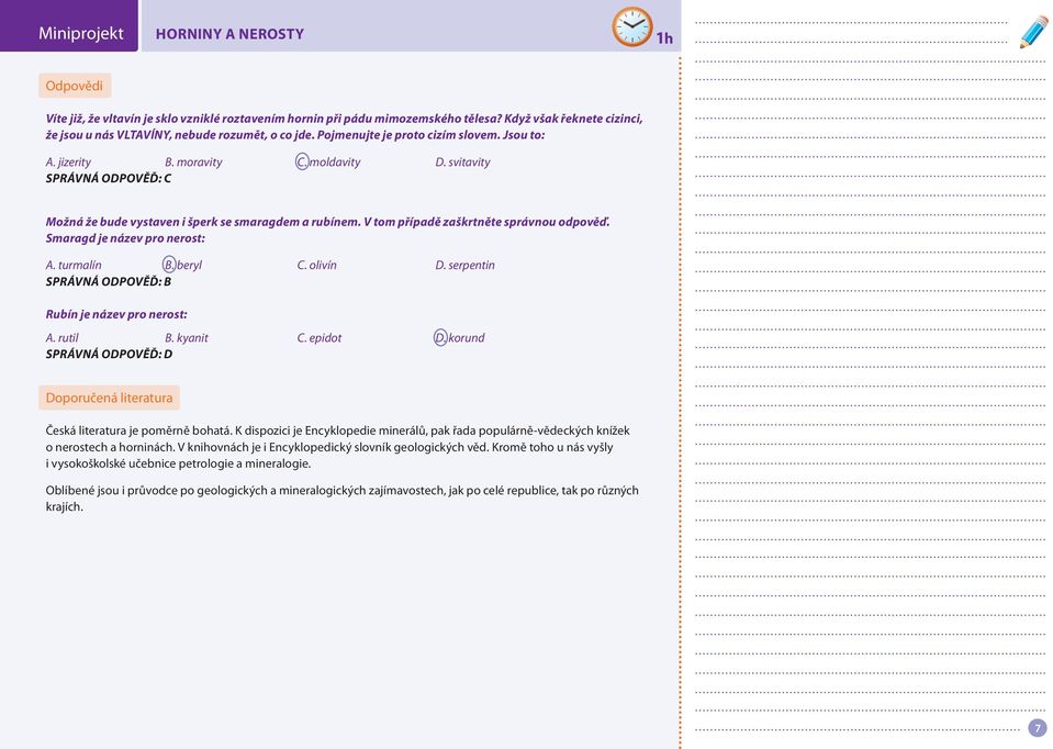 V tom případě zaškrtněte správnou odpověď. Smaragd je název pro nerost: A. turmalín B. beryl C. olivín D. serpentin SPRÁVNÁ ODPOVĚĎ: B Rubín je název pro nerost: A. rutil B. kyanit C. epidot D.