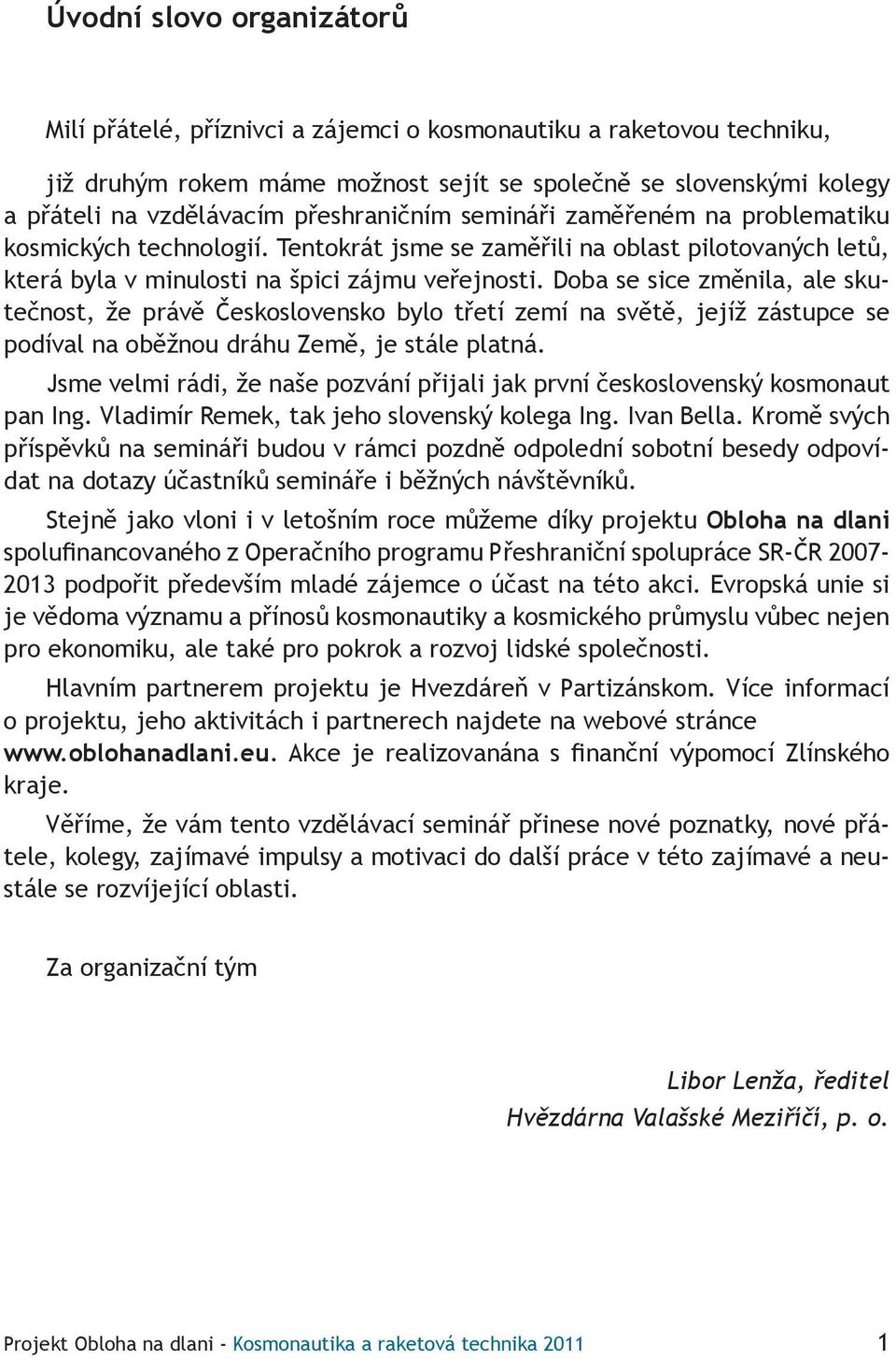 Doba se sice změnila, ale skutečnost, že právě Československo bylo třetí zemí na světě, jejíž zástupce se podíval na oběžnou dráhu Země, je stále platná.