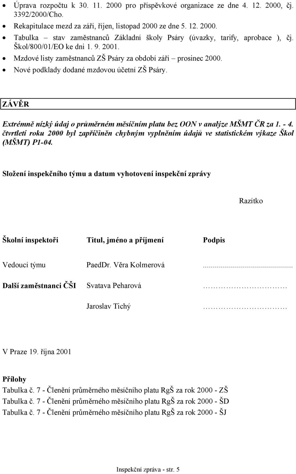 ZÁVĚR Extrémně nízký údaj o průměrném měsíčním platu bez OON v analýze MŠMT ČR za 1. - 4. čtvrtletí roku 2000 byl zapříčiněn chybným vyplněním údajů ve statistickém výkaze Škol (MŠMT) P1-04.