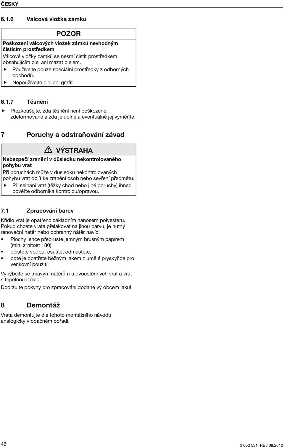 7 Těsnění ff Přezkoušejte, zda těsnění není poškozené, zdeformované a zda je úplné a eventuálně jej vyměňte.