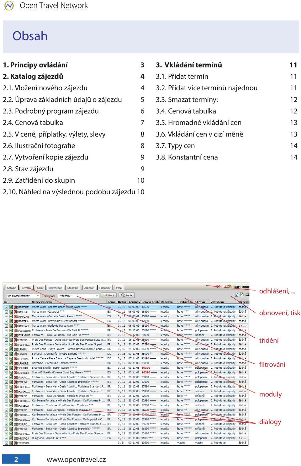 2.10. Náhled na výslednou podobu zájezdu 10 3. Vkládání termínů 11 3.1. Přidat termín 11 3.2. Přidat více termínů najednou 11 3.3. Smazat termíny: 12 3.4.