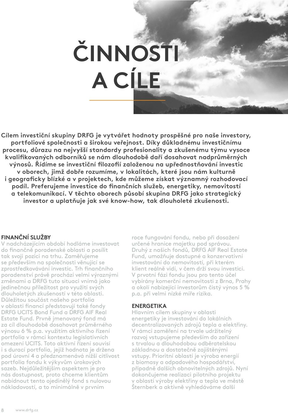 Řídíme se investiční filozofií založenou na upřednostňování investic v oborech, jimž dobře rozumíme, v lokalitách, které jsou nám kulturně i geograficky blízké a v projektech, kde můžeme získat