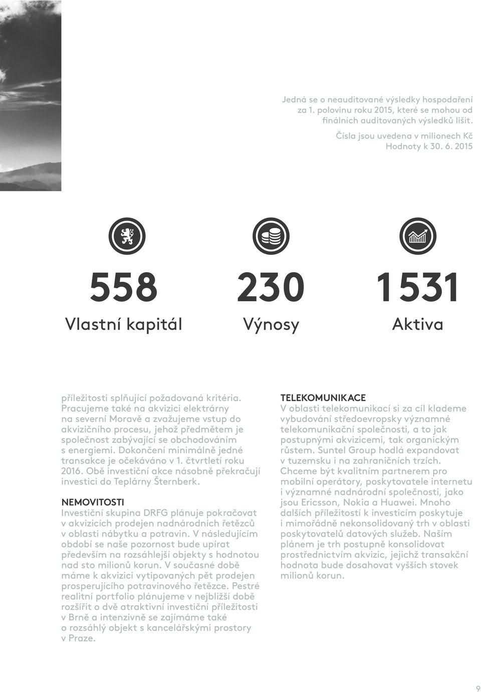 Pracujeme také na akvizici elektrárny na severní Moravě a zvažujeme vstup do akvizičního procesu, jehož předmětem je společnost zabývající se obchodováním s energiemi.