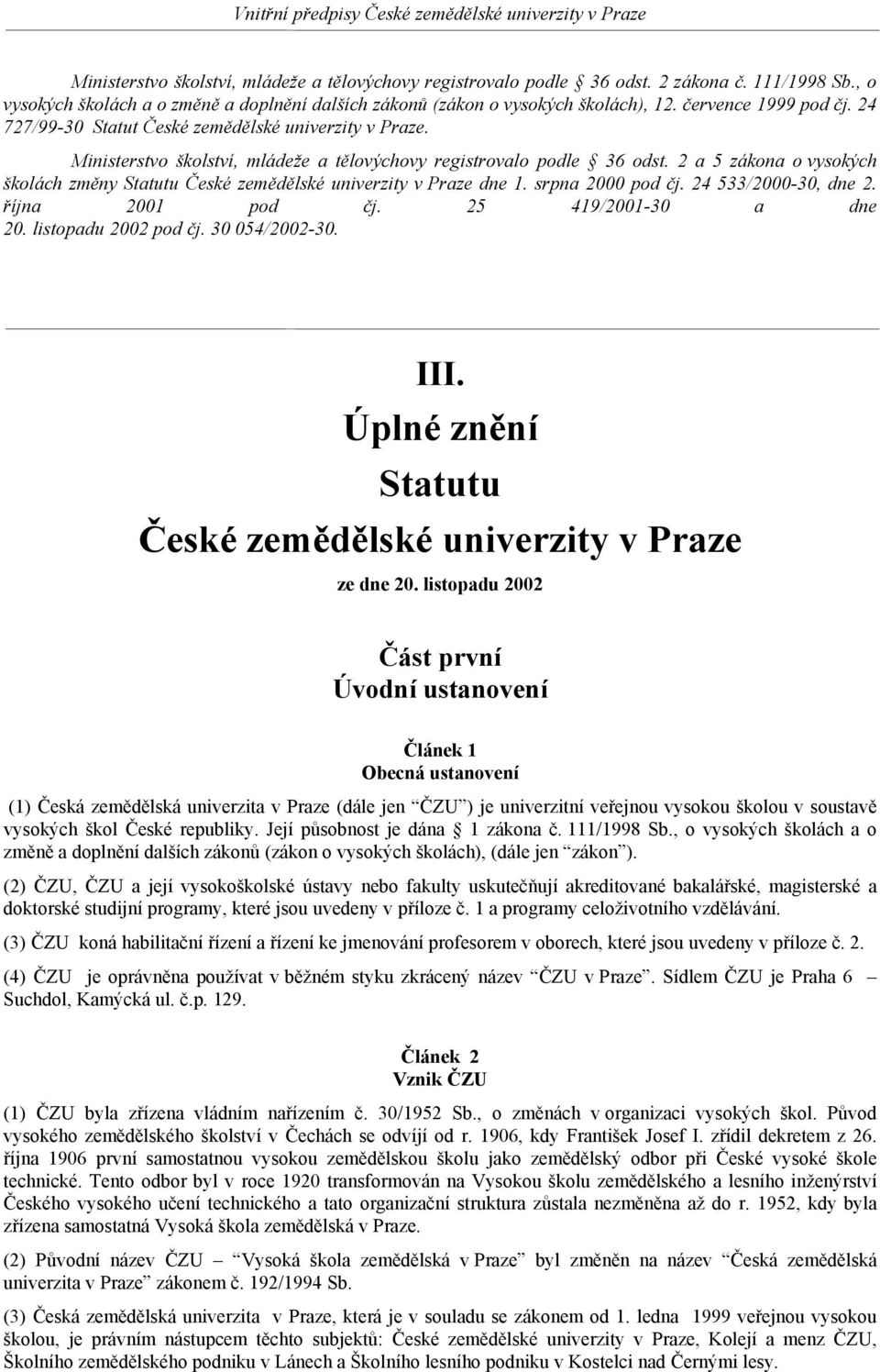 2 a 5 zákona o vysokých školách změny Statutu České zemědělské univerzity v Praze dne 1. srpna 2000 pod čj. 24 533/2000-30, dne 2. října 2001 pod čj. 25 419/2001-30 a dne 20. listopadu 2002 pod čj.