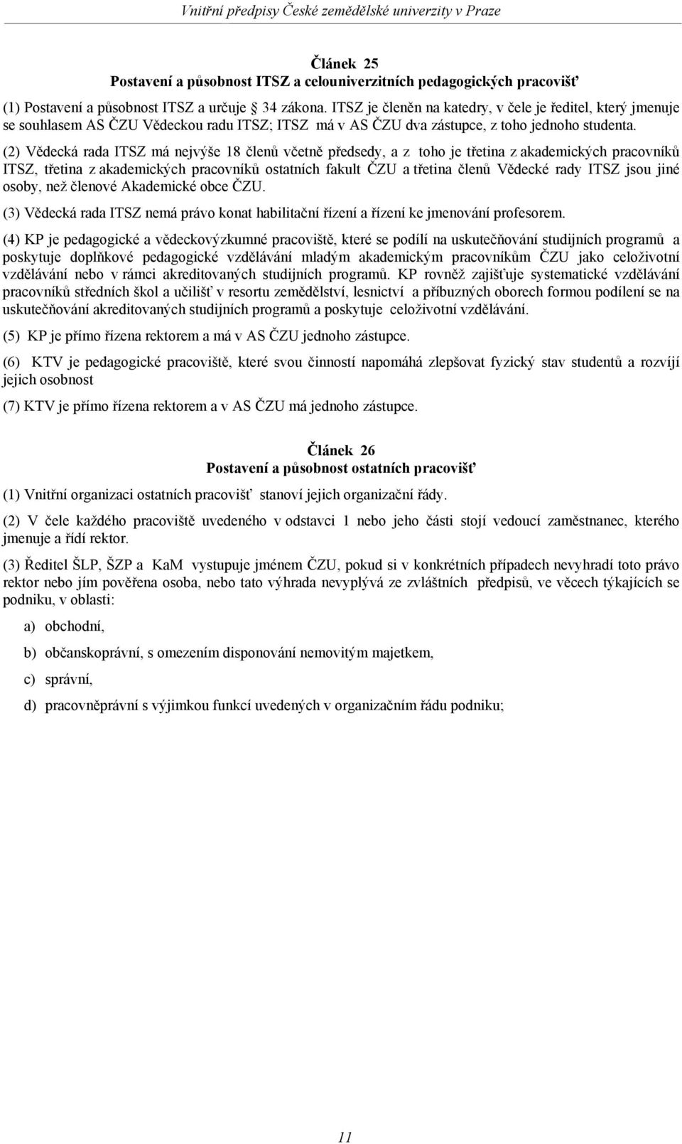 (2) Vědecká rada ITSZ má nejvýše 18 členů včetně předsedy, a z toho je třetina z akademických pracovníků ITSZ, třetina z akademických pracovníků ostatních fakult ČZU a třetina členů Vědecké rady ITSZ