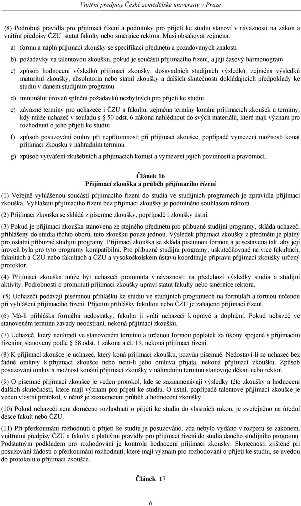 harmonogram c) způsob hodnocení výsledků přijímací zkoušky, dosavadních studijních výsledků, zejména výsledků maturitní zkoušky, absolutoria nebo státní zkoušky a dalších skutečností dokládajících