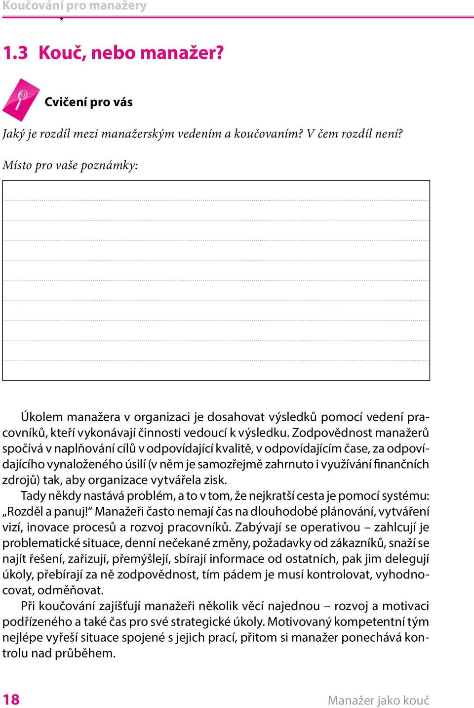 Zodpovědnost manažerů spočívá v naplňování cílů v odpovídající kvalitě, v odpovídajícím čase, za odpovídajícího vynaloženého úsilí (v něm je samozřejmě zahrnuto i využívání finančních zdrojů) tak,