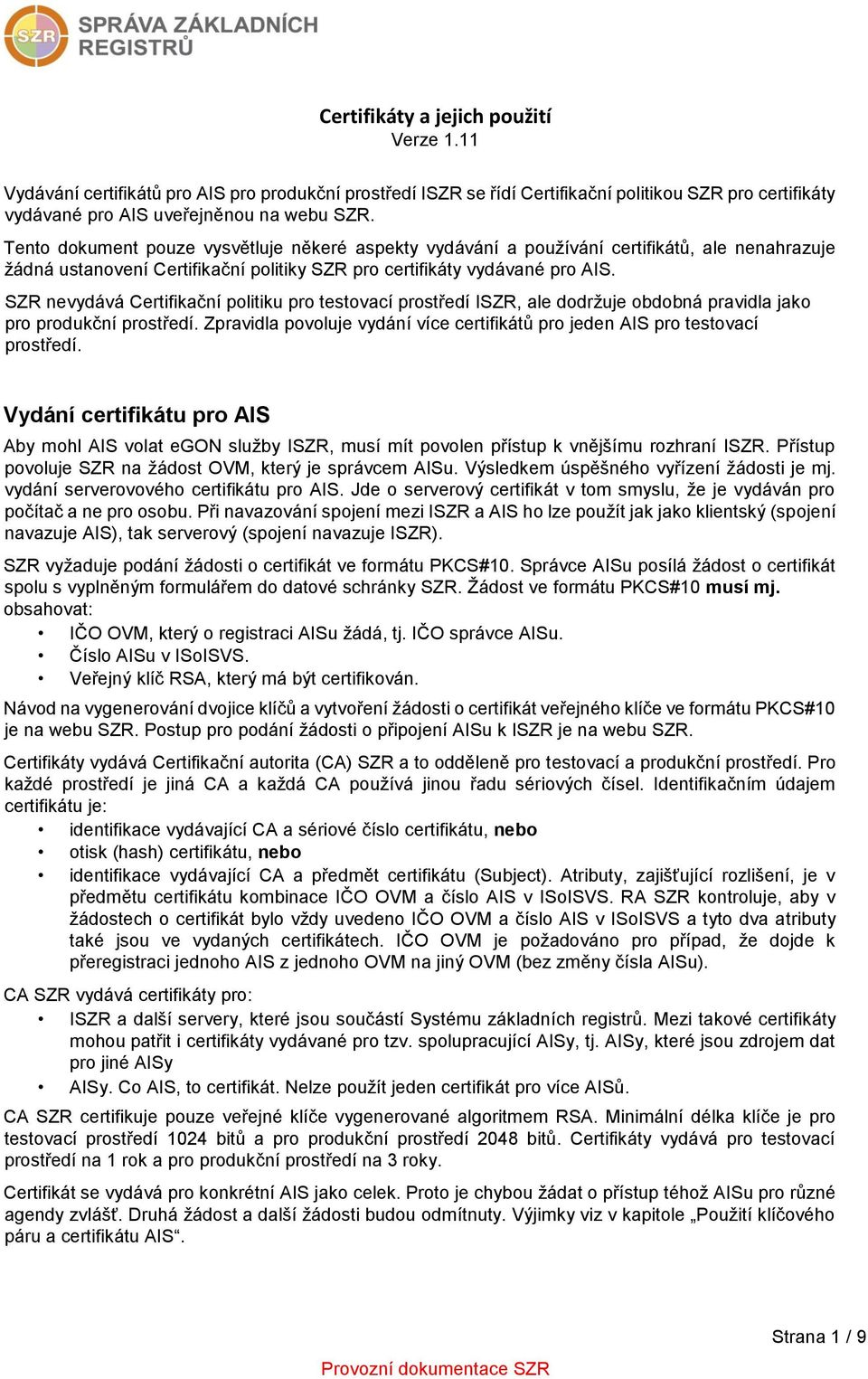 SZR nevydává Certifikační politiku pro testovací prostředí ISZR, ale dodržuje obdobná pravidla jako pro produkční prostředí.