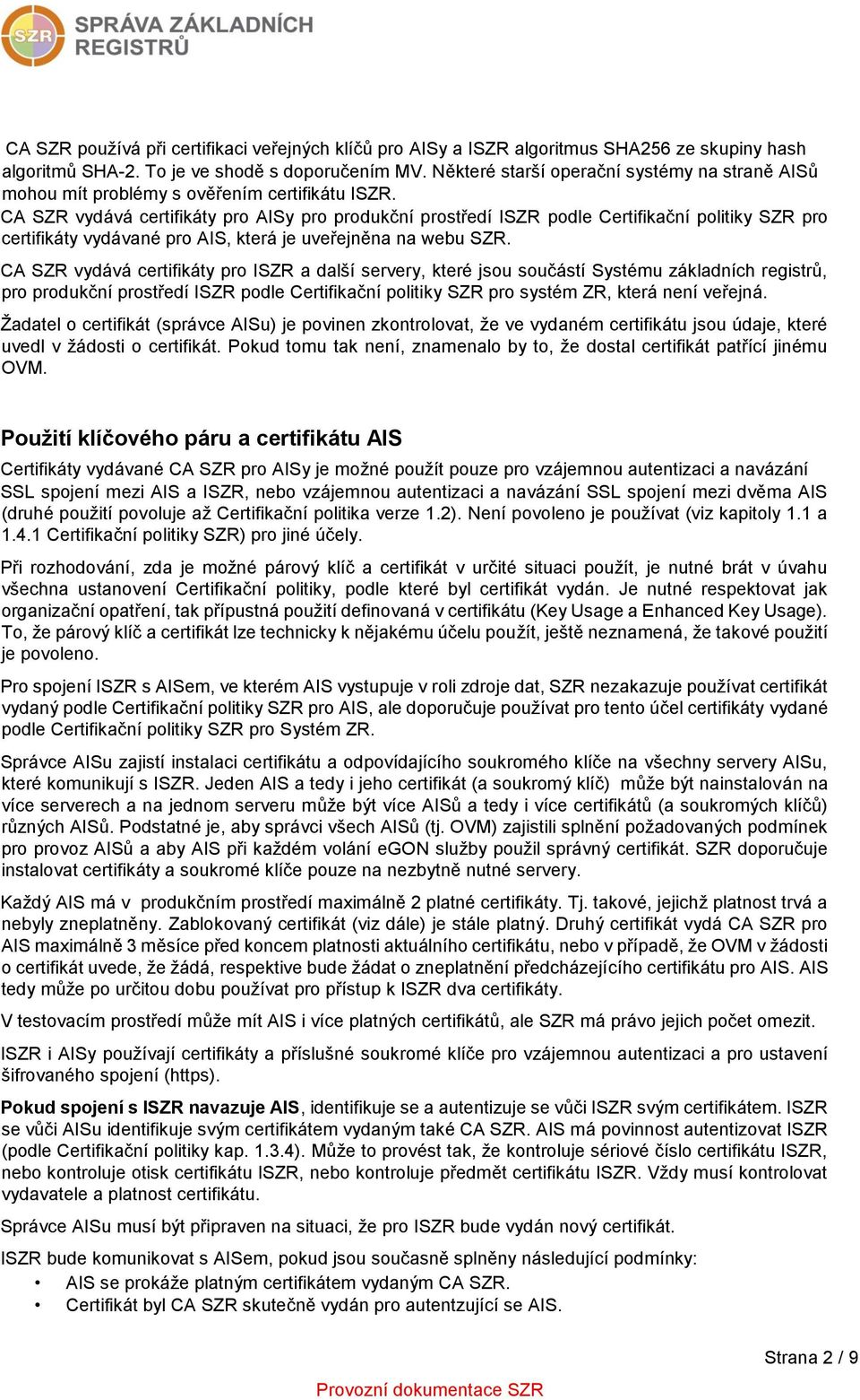 CA SZR vydává certifikáty pro AISy pro produkční prostředí ISZR podle Certifikační politiky SZR pro certifikáty vydávané pro AIS, která je uveřejněna na webu SZR.