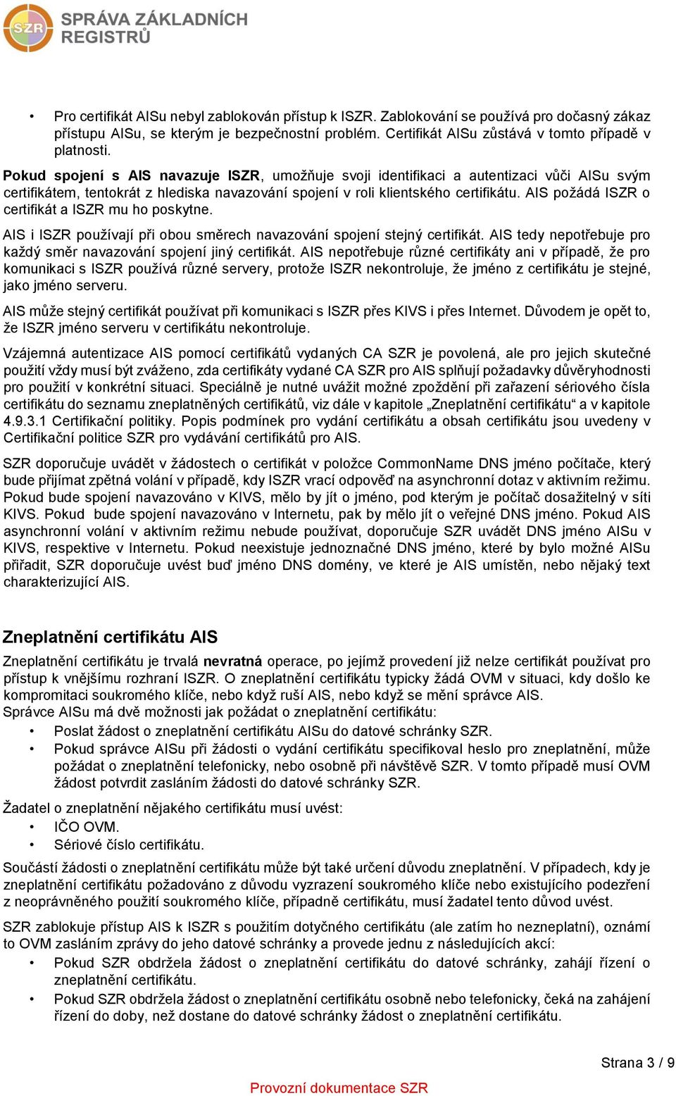 AIS požádá ISZR o certifikát a ISZR mu ho poskytne. AIS i ISZR používají při obou směrech navazování spojení stejný certifikát. AIS tedy nepotřebuje pro každý směr navazování spojení jiný certifikát.