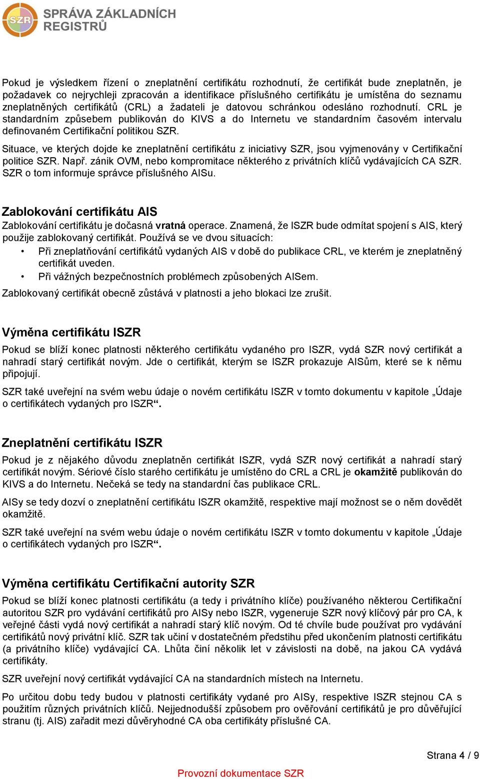 CRL je standardním způsebem publikován do KIVS a do Internetu ve standardním časovém intervalu definovaném Certifikační politikou SZR.