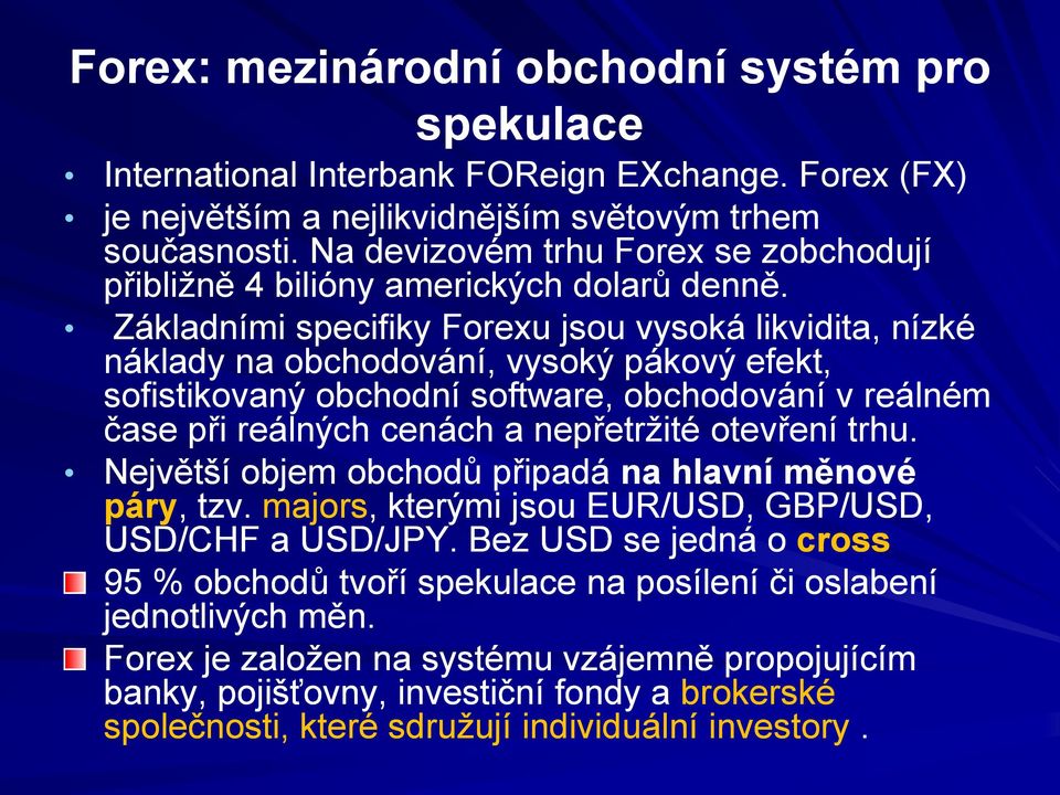 Základními specifiky Forexu jsou vysoká likvidita, nízké náklady na obchodování, vysoký pákový efekt, sofistikovaný obchodní software, obchodování v reálném čase při reálných cenách a nepřetržité