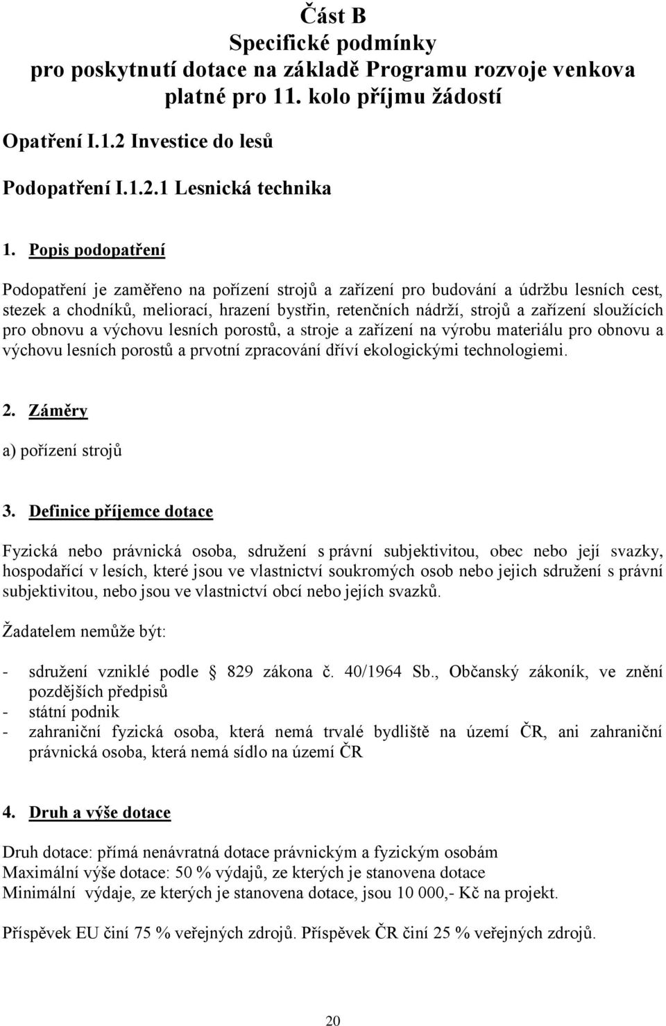 slouţících pro obnovu a výchovu lesních porostů, a stroje a zařízení na výrobu materiálu pro obnovu a výchovu lesních porostů a prvotní zpracování dříví ekologickými technologiemi. 2.