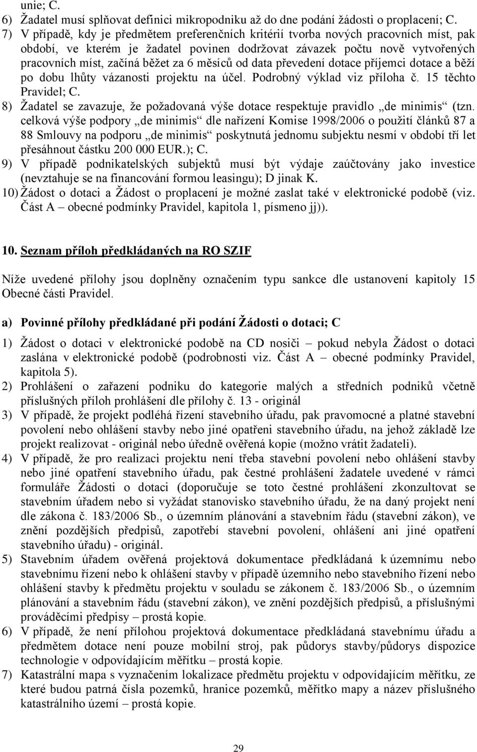 6 měsíců od data převedení dotace příjemci dotace a běţí po dobu lhůty vázanosti projektu na účel. Podrobný výklad viz příloha č. 15 těchto Pravidel; C.