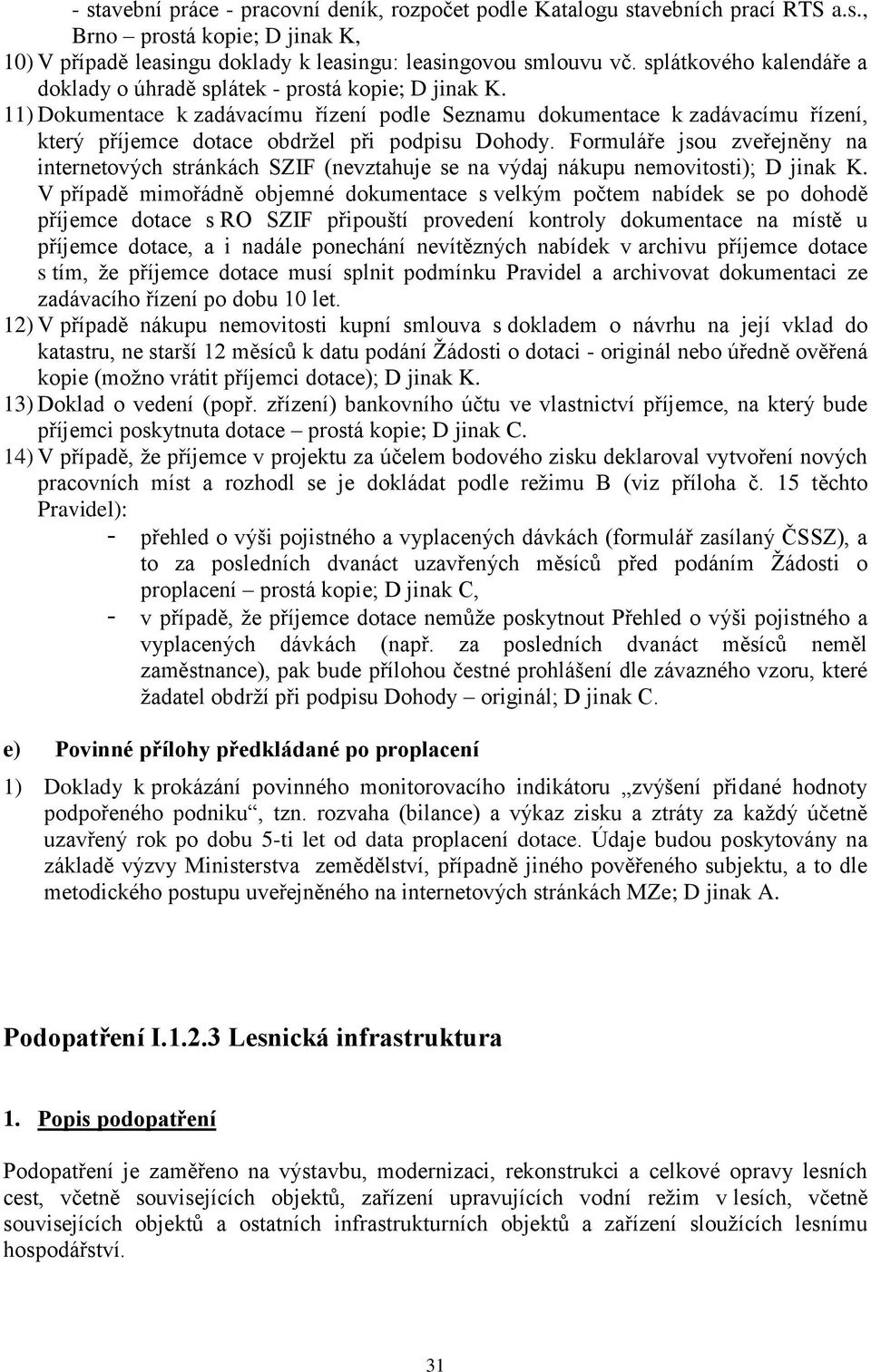 11) Dokumentace k zadávacímu řízení podle Seznamu dokumentace k zadávacímu řízení, který příjemce dotace obdrţel při podpisu Dohody.