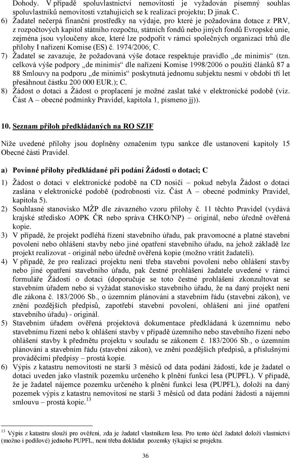 vyloučeny akce, které lze podpořit v rámci společných organizací trhů dle přílohy I nařízení Komise (ES) č. 1974/2006; C.