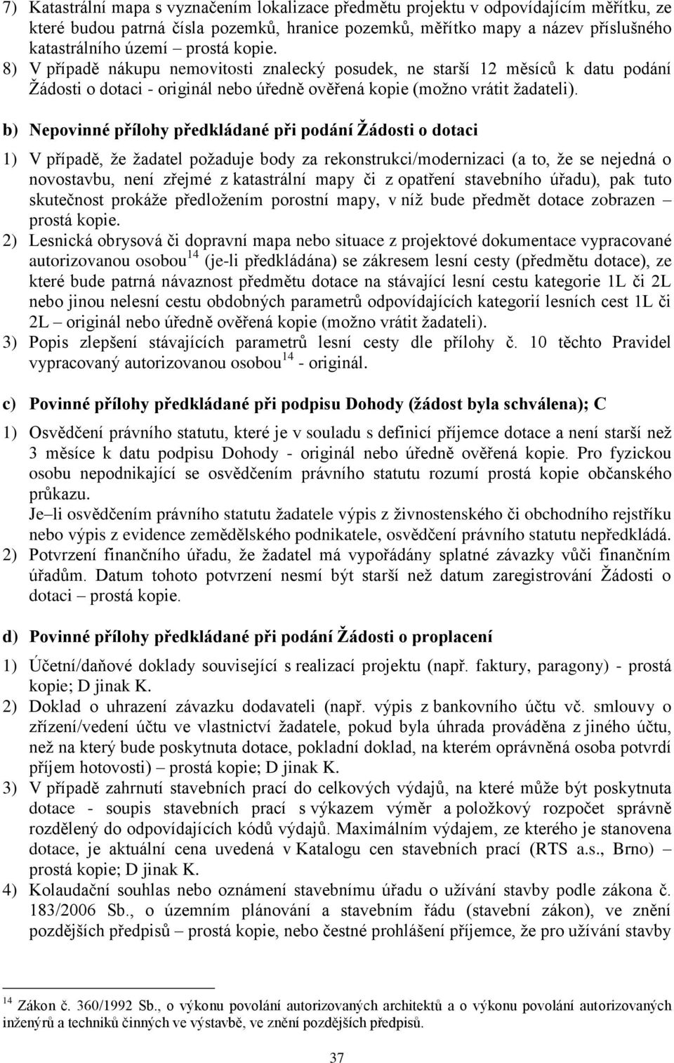 b) Nepovinné přílohy předkládané při podání Ţádosti o dotaci 1) V případě, ţe ţadatel poţaduje body za rekonstrukci/modernizaci (a to, ţe se nejedná o novostavbu, není zřejmé z katastrální mapy či z