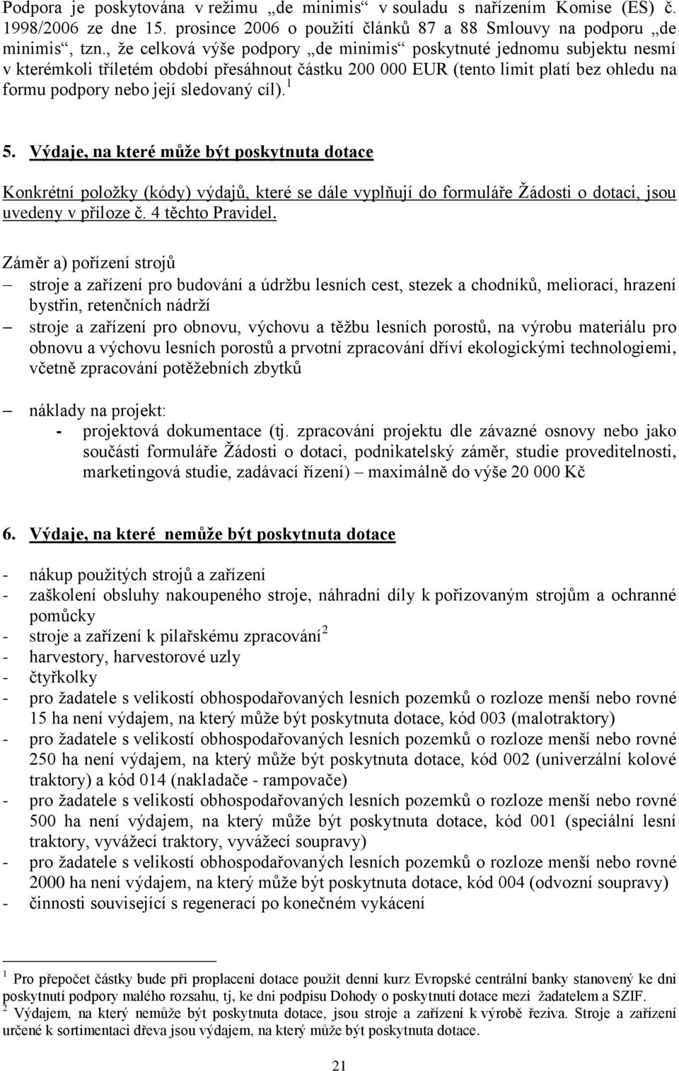 cíl). 1 5. Výdaje, na které můţe být poskytnuta dotace Konkrétní poloţky (kódy) výdajů, které se dále vyplňují do formuláře Ţádosti o dotaci, jsou uvedeny v příloze č. 4 těchto Pravidel.