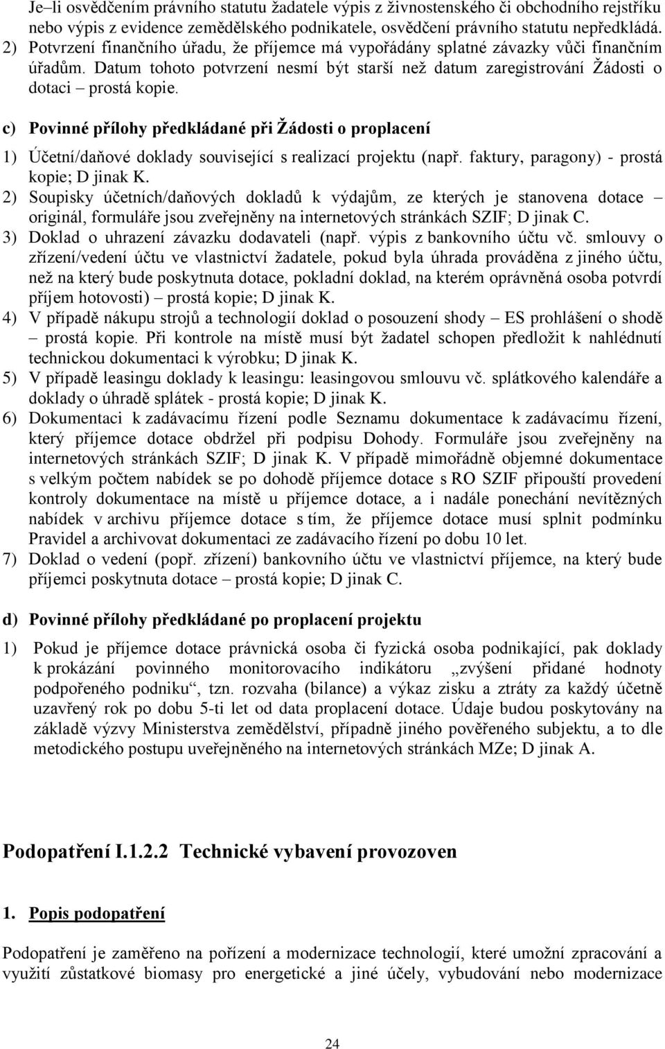 c) Povinné přílohy předkládané při Ţádosti o proplacení 1) Účetní/daňové doklady související s realizací projektu (např. faktury, paragony) - prostá kopie; D jinak K.