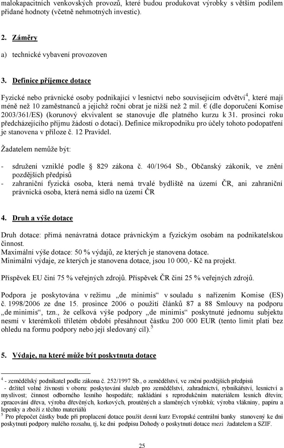 (dle doporučení Komise 2003/361/ES) (korunový ekvivalent se stanovuje dle platného kurzu k 31. prosinci roku předcházejícího příjmu ţádostí o dotaci).
