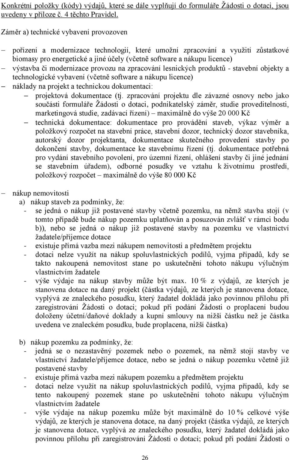 výstavba či modernizace provozu na zpracování lesnických produktů - stavební objekty a technologické vybavení (včetně software a nákupu licence) náklady na projekt a technickou dokumentaci: