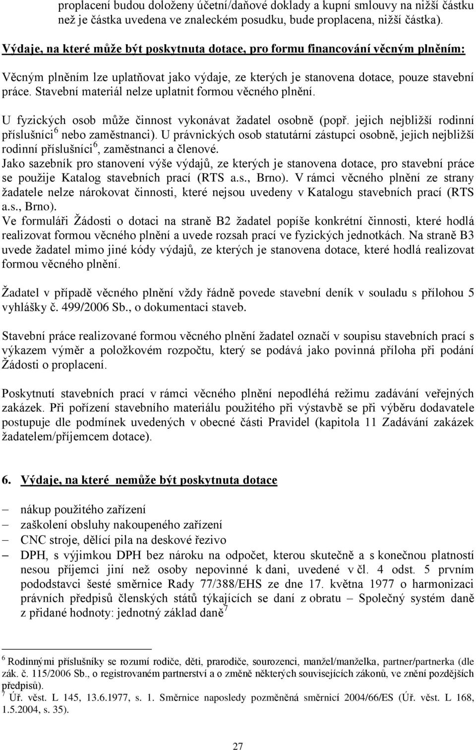 Stavební materiál nelze uplatnit formou věcného plnění. U fyzických osob můţe činnost vykonávat ţadatel osobně (popř. jejich nejbliţší rodinní příslušníci 6 nebo zaměstnanci).