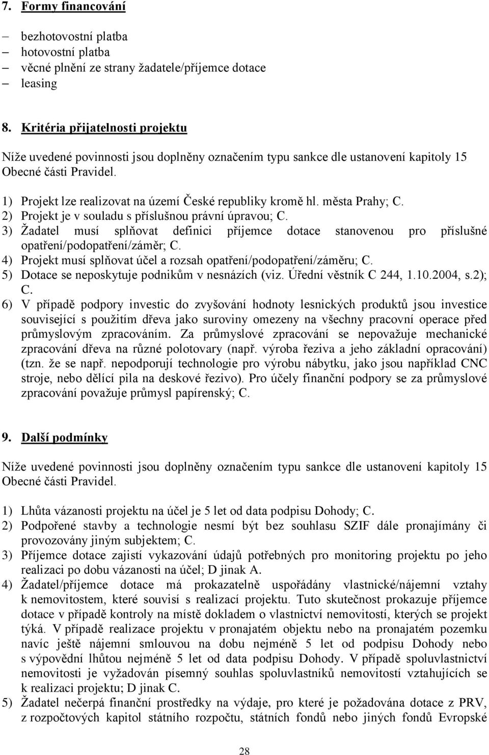 1) Projekt lze realizovat na území České republiky kromě hl. města Prahy; C. 2) Projekt je v souladu s příslušnou právní úpravou; C.