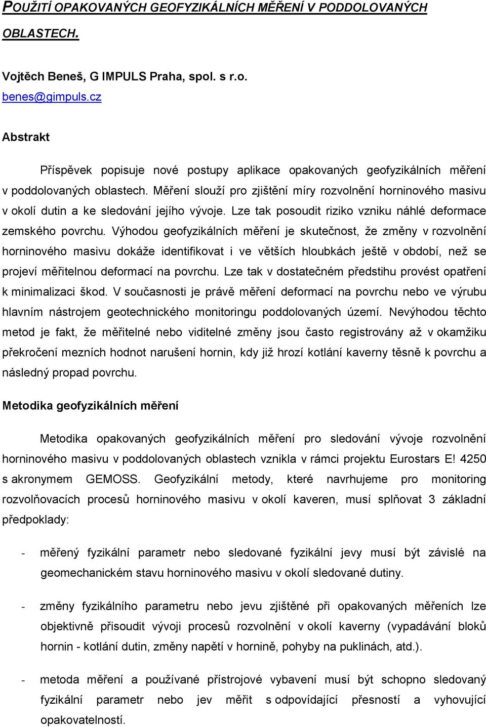 Měření slouží pro zjištění míry rozvolnění horninového masivu v okolí dutin a ke sledování jejího vývoje. Lze tak posoudit riziko vzniku náhlé deformace zemského povrchu.