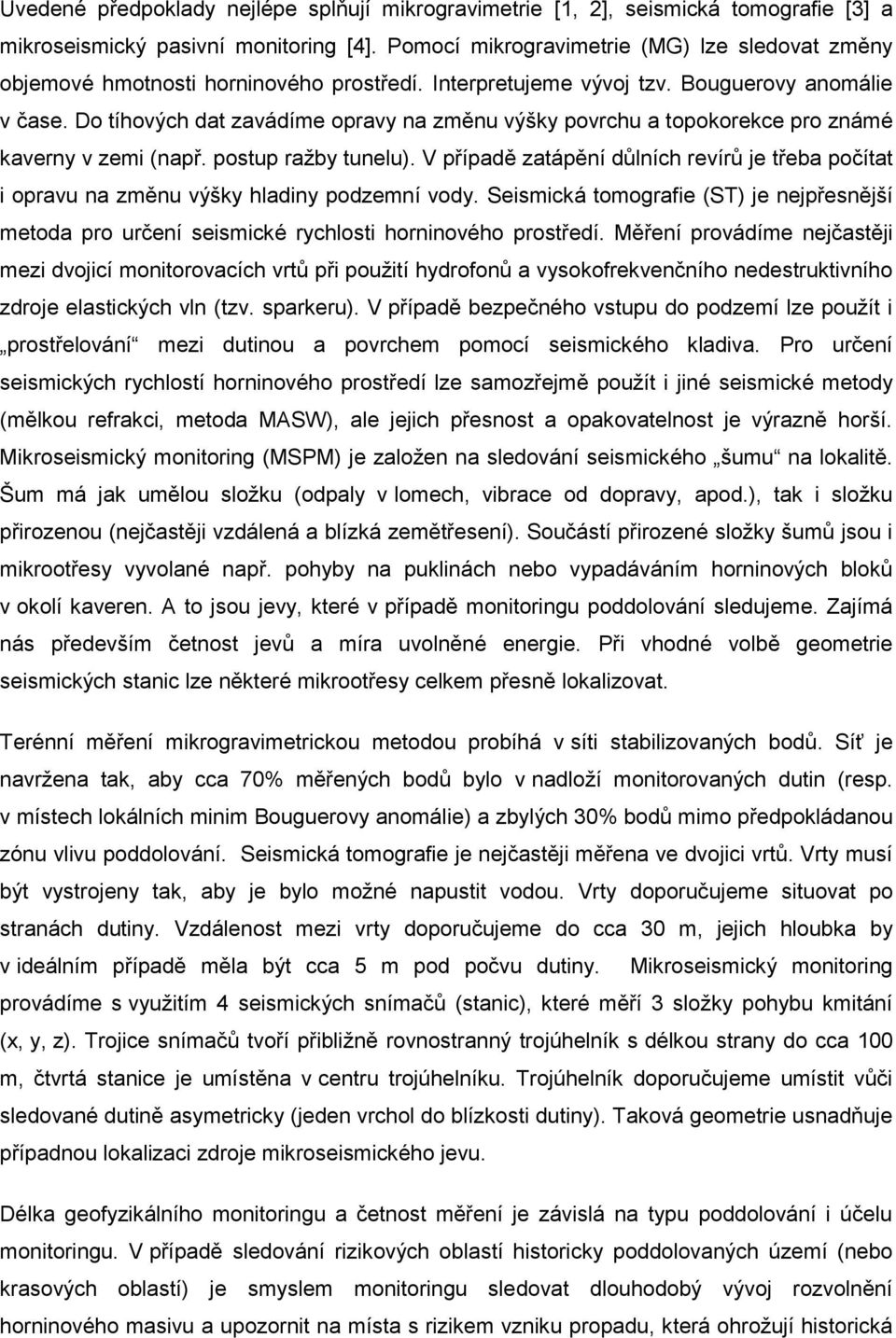 Do tíhových dat zavádíme opravy na změnu výšky povrchu a topokorekce pro známé kaverny v zemi (např. postup ražby tunelu).