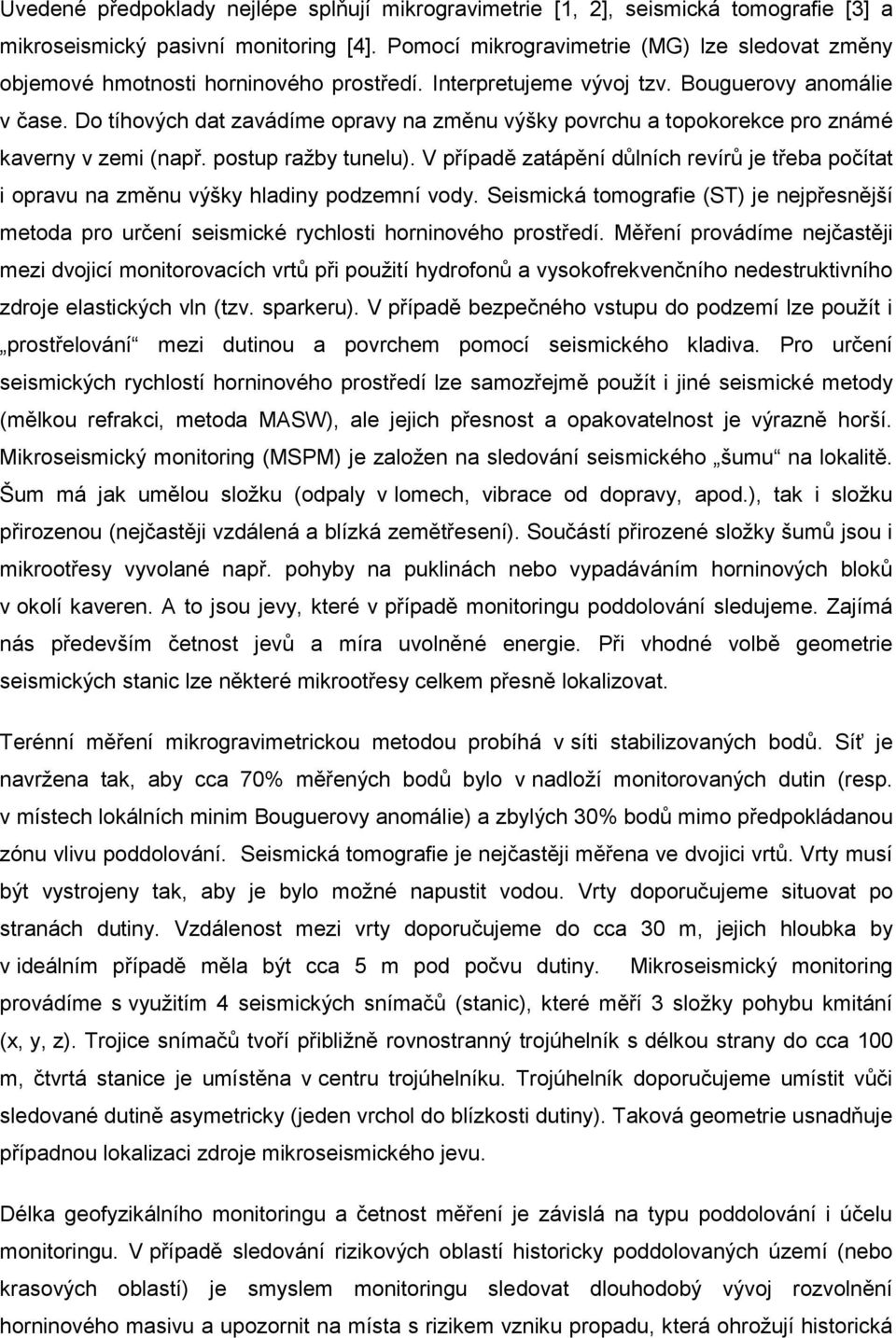 Do tíhových dat zavádíme opravy na změnu výšky povrchu a topokorekce pro známé kaverny v zemi (např. postup ražby tunelu).