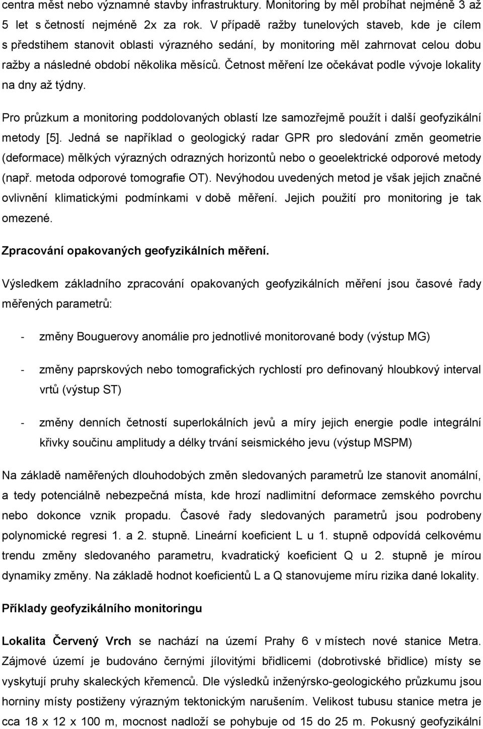 Četnost měření lze očekávat podle vývoje lokality na dny až týdny. Pro průzkum a monitoring poddolovaných oblastí lze samozřejmě použít i další geofyzikální metody [5].