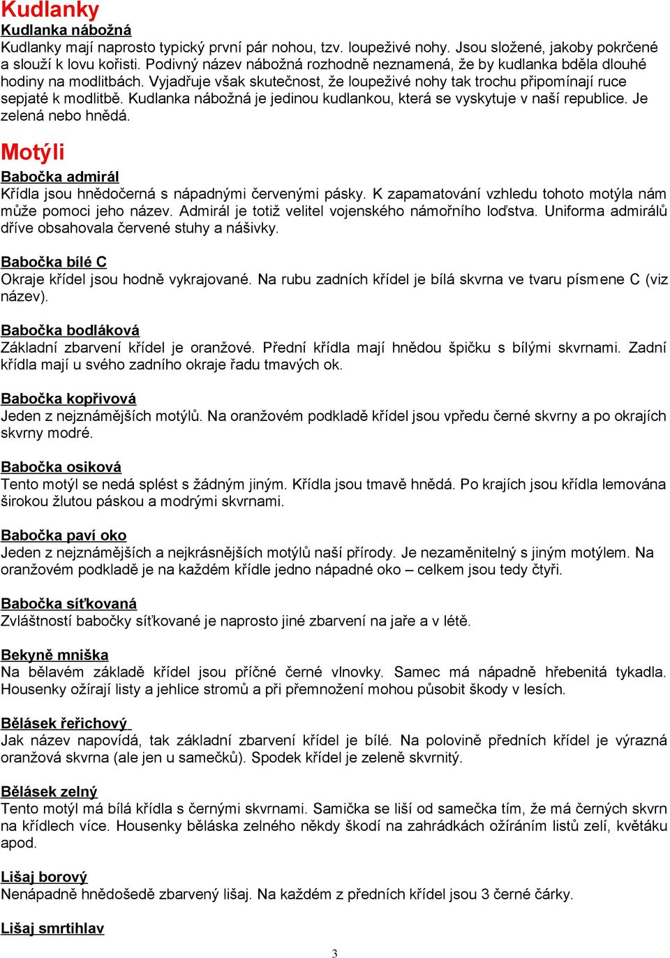 Kudlanka nábožná je jedinou kudlankou, která se vyskytuje v naší republice. Je zelená nebo hnědá. Motýli Babočka admirál Křídla jsou hnědočerná s nápadnými červenými pásky.