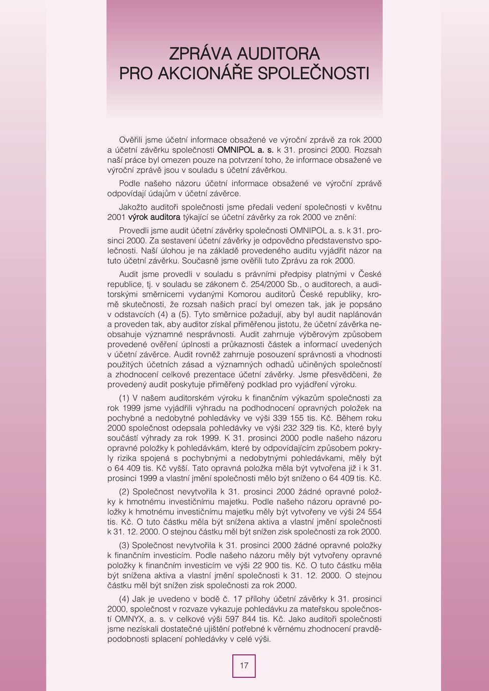Podle našeho názoru úèetní informace obsažené ve výroèní zprávì odpovídají údajùm v úèetní závìrce.